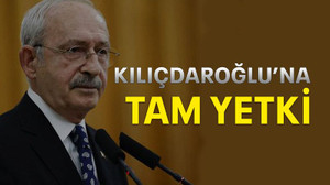 Kılıçdaroğlu’na tam yetki